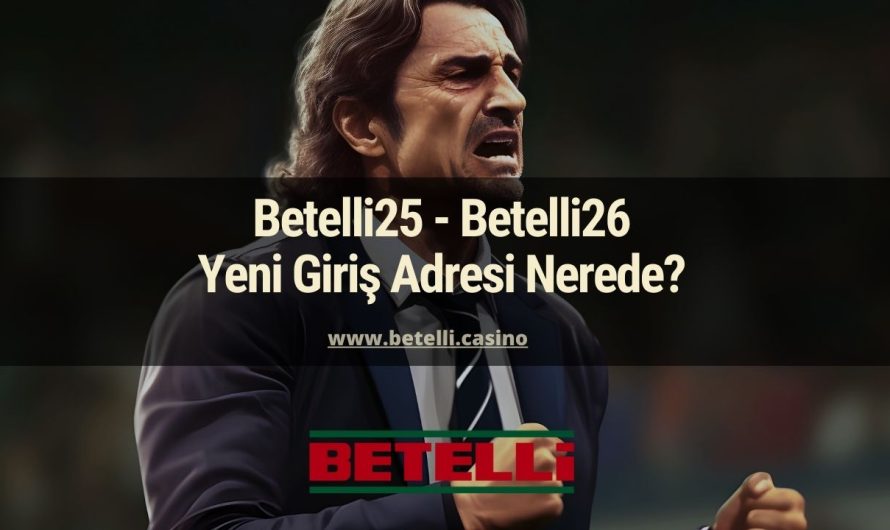 Betelli25 – Betelli26 Yeni Giriş Adresi Nerede